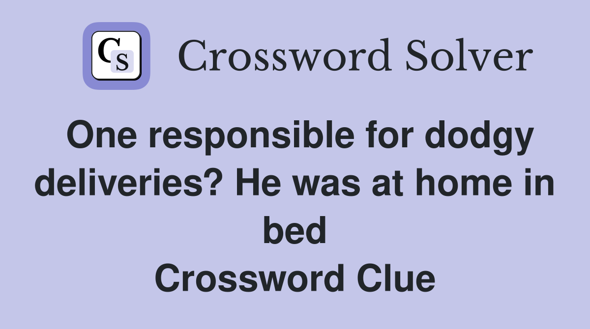 One responsible for dodgy deliveries? He was at home in bed Crossword